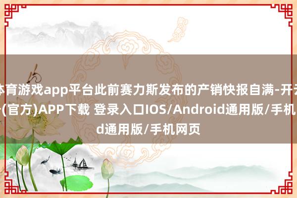 体育游戏app平台此前赛力斯发布的产销快报自满-开云注册(官方)APP下载 登录入口IOS/Android通用版/手机网页