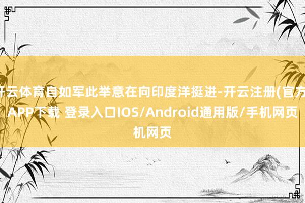 开云体育自如军此举意在向印度洋挺进-开云注册(官方)APP下载 登录入口IOS/Android通用版/手机网页